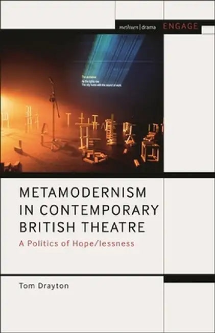 Metamodernism in Contemporary British Theatre: A Politics of Hope/Lessness by Tom Drayton
