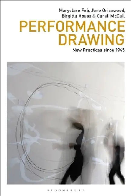 Performance Drawing: New Practices Since 1945 by Maryclare Foá
