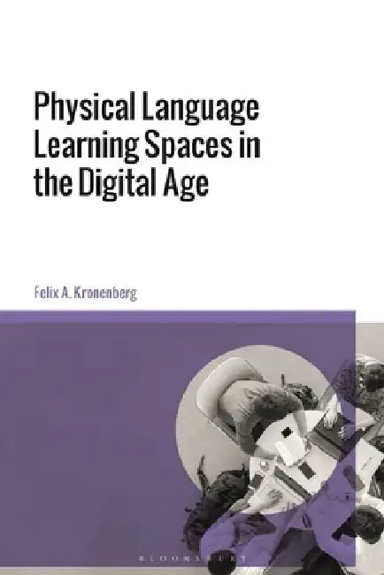 Physical Language Learning Spaces in the Digital Age by Felix A. Kronenberg