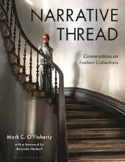 Narrative Thread: Conversations on Fashion Collections by Mark C. O'Flaherty