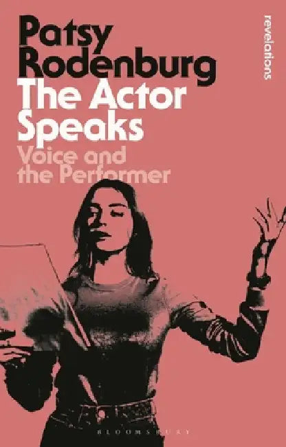 The Actor Speaks: Voice and the Performer by Patsy Rodenburg