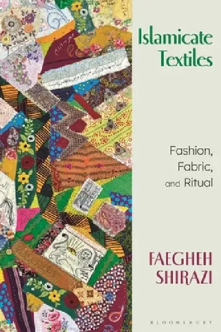 Islamicate Textiles: Fashion, Fabric, and Ritual by Faegheh Shirazi