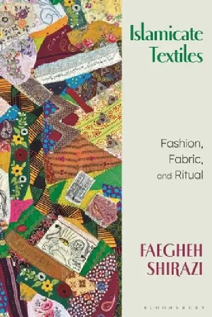Islamicate Textiles: Fashion, Fabric, and Ritual by Faegheh Shirazi
