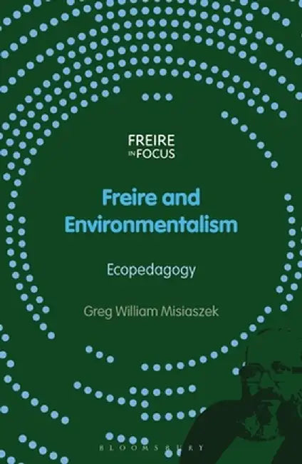 Freire and Environmentalism: Ecopedagogy by Greg William Misiaszek