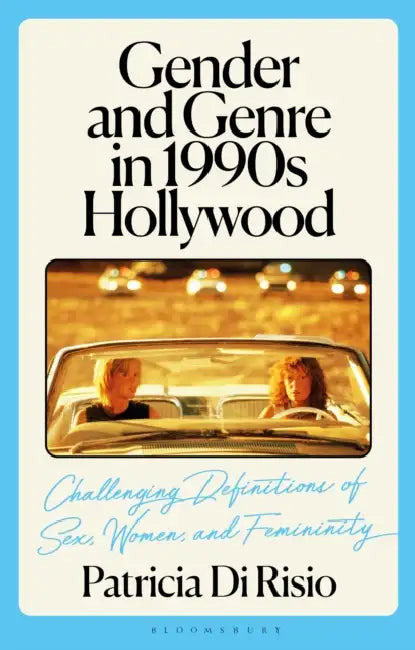 Gender and Genre in 1990s Hollywood: Challenging Definitions of Sex, Women, and Femininity by Patricia Di Risio, Claire Nally, Angela Smith