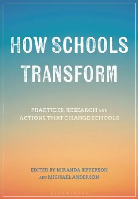 How Schools Transform: Practices, Research and Actions That Change Schools by Miranda Jefferson