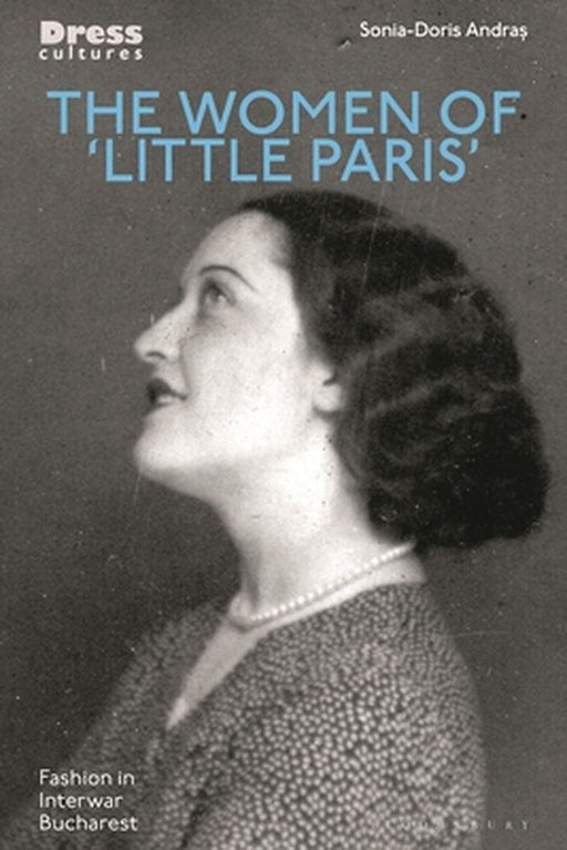 The Women of 'Little Paris': Women's Fashion in Interwar Bucharest by Sonia-Doris Andras