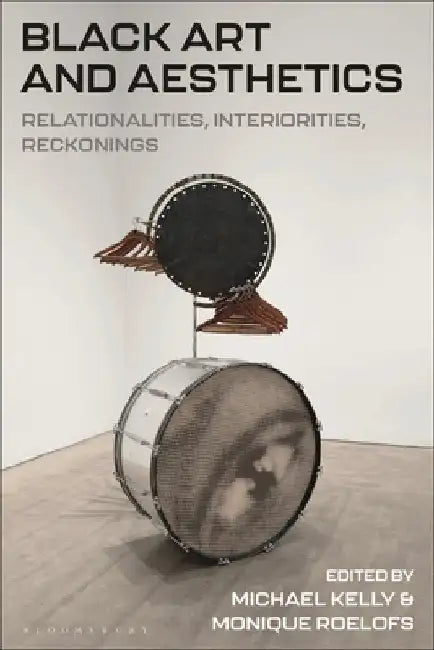 Black Art and Aesthetics: Relations, Interiors, Reckonings by Michael Kelly