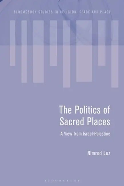 The Politics of Sacred Places: A View from Israel-Palestine by Nimrod Luz