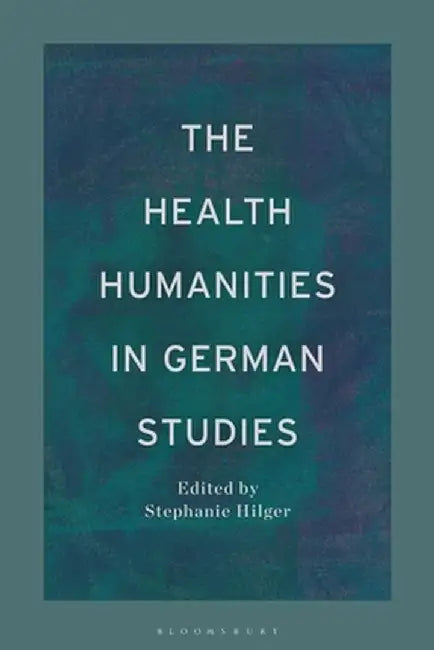 The Health Humanities in German Studies by Stephanie Hilger