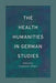 The Health Humanities in German Studies by Stephanie Hilger