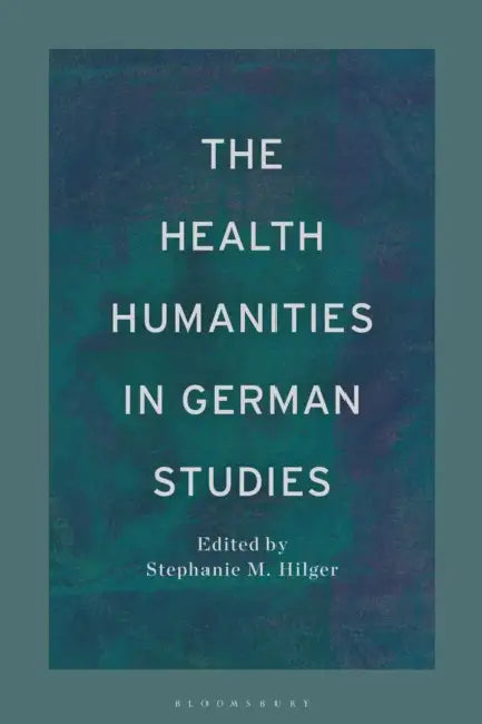 The Health Humanities in German Studies by Stephanie M. Hilger