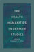 The Health Humanities in German Studies by Stephanie M. Hilger