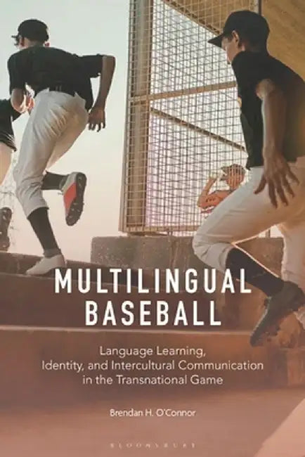 Multilingual Baseball: Language Learning, Identity, and Intercultural Communication in the Transnational Game by Brendan H. O'Connor