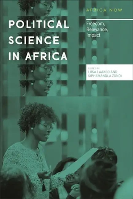The Political Science Discipline in Africa: Assessing Its Freedom, Relevance and Impact by Nordic Africa Institute