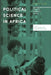 The Political Science Discipline in Africa: Assessing Its Freedom, Relevance and Impact by Nordic Africa Institute