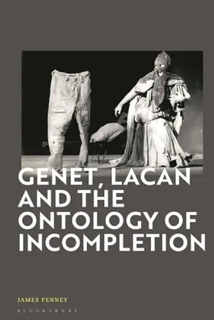 Genet, Lacan and the Ontology of Incompletion by James Penney