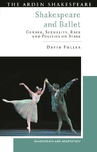 Shakespeare and Ballet: Gender, Sexuality, Race and Politics on Stage by David Fuller, Mark Thornton Burnett