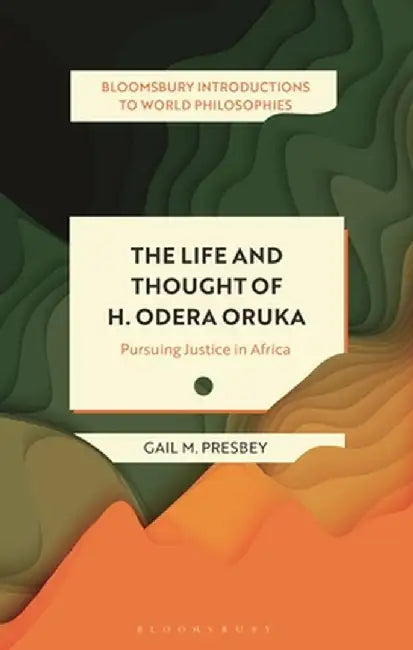 The Life and Thought of Henry Odera Oruka: Pursuing Justice in Africa by Gail M. Presbey