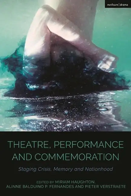 Theatre, Performance and Commemoration: Staging Crisis, Memory and Nationhood by Miriam Haughton