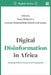 Digital Disinformation in Africa: Hashtag Politics, Power and Propaganda by Tony Roberts