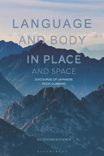 Language and Body in Place and Space: Discourse of Japanese Rock Climbing by Kuniyoshi Kataoka