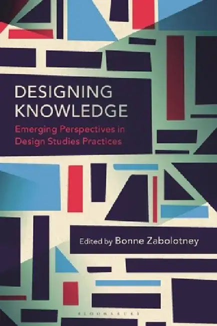 Designing Knowledge: Design Studies Practices and Decolonizing the Field by Bonne Zabolotney