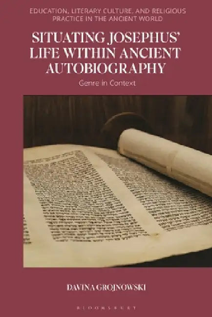 Situating Josephus' Life within Ancient Autobiography: Genre in Context by Davina Grojnowski