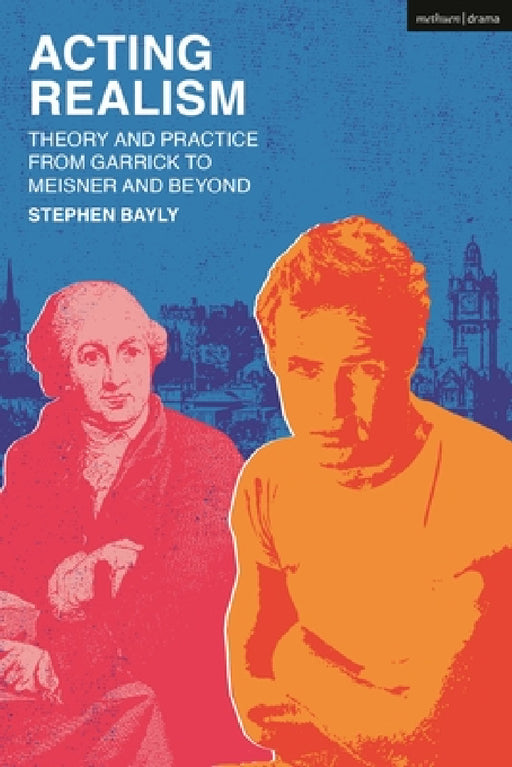 Acting Realism: Theory and Practice from Garrick to Meisner and Beyond by Stephen Bayly