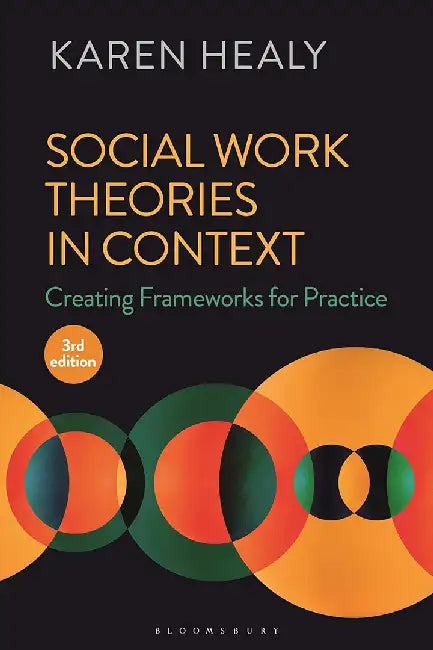 Social Work Theories in Context: Creating Frameworks for Practice by Karen Healy