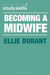 Becoming A Midwife: A Student Guide by Ellie Durant