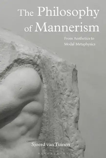 The Philosophy of Mannerism: From Aesthetics to Modal Metaphysics by Sjoerd Van Tuinen