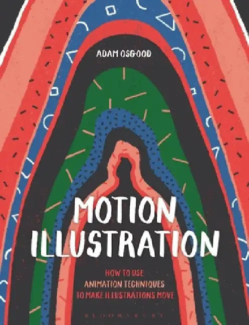 Motion Illustration: How to Use Animation Techniques to Make Illustrations Move by Adam Osgood