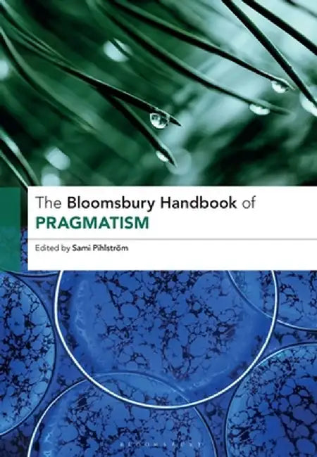 The Bloomsbury Handbook of Pragmatism by Sami Pihlström