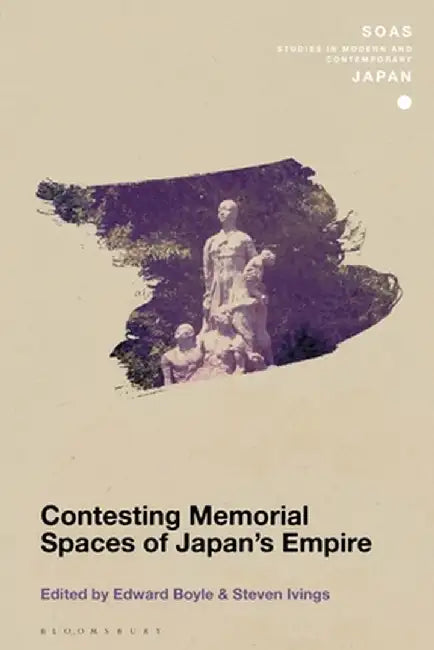Contesting Memorial Spaces of Japan's Empire by Edward Boyle