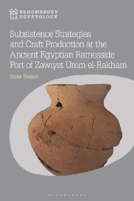 Subsistence Strategies and Craft Production at the Ancient Egyptian Ramesside Fort of Zawiyet Umm el-Rakham by Nicky Nielsen