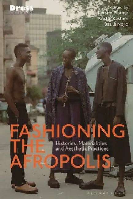 Fashioning the Afropolis: Histories, Materialities and Aesthetic Practices by Kerstin Pinther