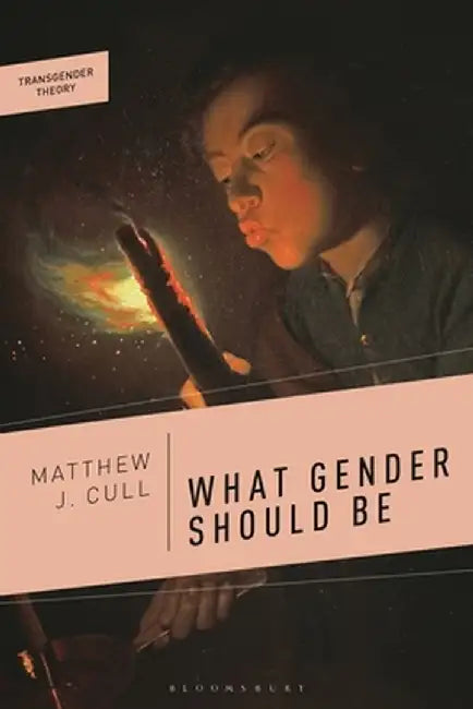 What Gender Should Be: A Transfeminist Philosophy by Matthew J. Cull