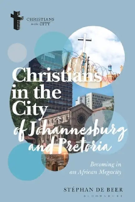 Christians in the Cities of Johannesburg and Pretoria: Becoming in an African Megacity by Stephan de (University of Pretoria, South Africa) Beer