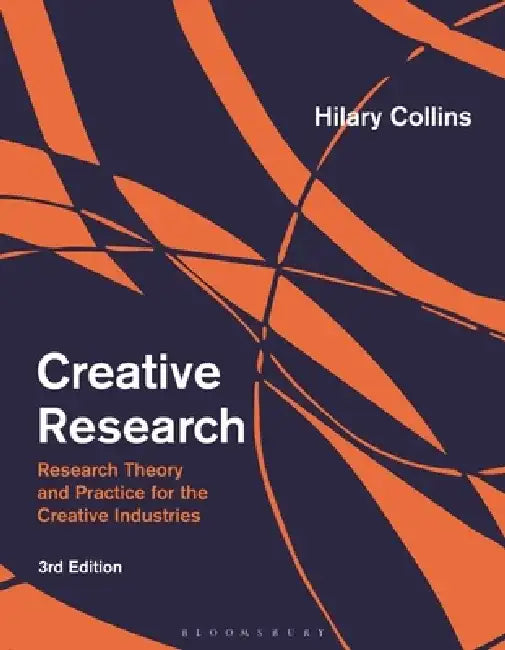 Creative Research: Research Theory and Practice for the Creative Industries by Hilary Collins