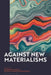 Against New Materialisms by Benjamin Boysen