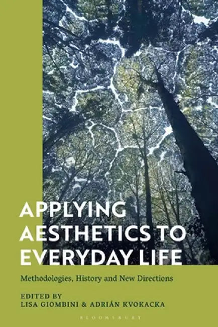 Applying Aesthetics to Everyday Life: Methodologies, History and New Directions by Lisa Giombini