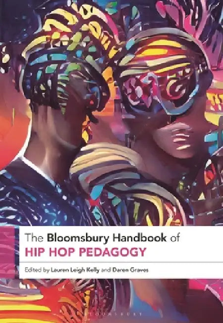 The Bloomsbury Handbook of Hip Hop Pedagogy by Lauren Leigh Kelly, Daren Graves