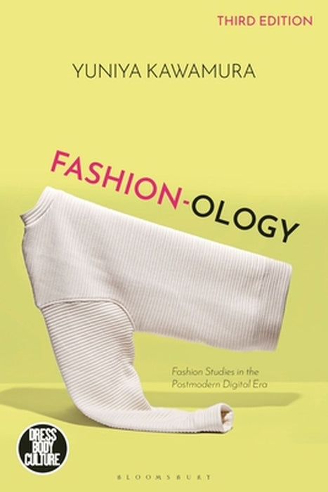 Fashion-Ology: Fashion Studies in the Postmodern Digital Era by Yuniya Kawamura