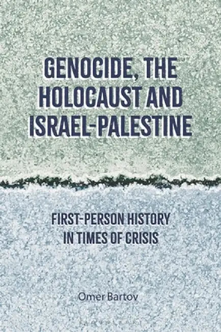 Genocide, the Holocaust and Israel-Palestine: First-Person History in Times of Crisis by Omer Bartov