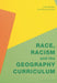 Race, Racism and the Geography Curriculum by John W. Morgan