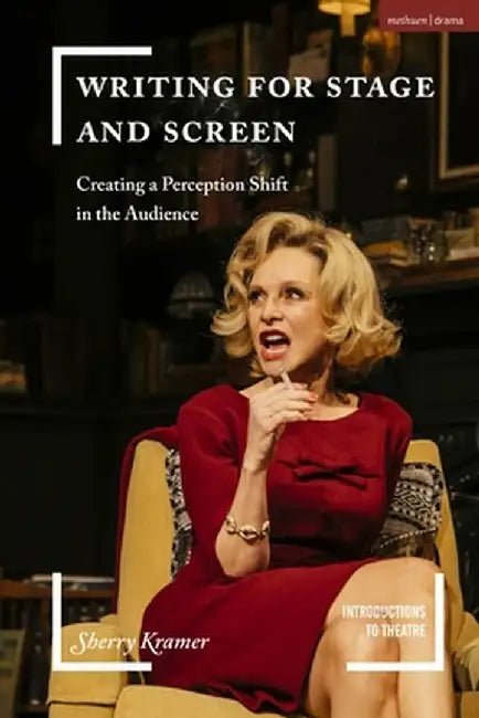 Writing for Stage and Screen: Creating a Perception Shift in the Audience by Sherry Kramer