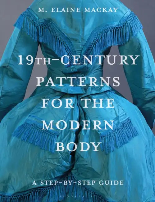 19th-Century Patterns for the Modern Body: A Step-By-Step Guide by Elaine MacKay