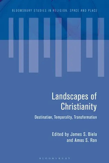 Landscapes of Christianity: Destination, Temporality, Transformation by James S. Bielo