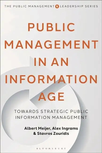 Public Management in an Information Age: Towards Strategic Public Information Management by Albert Meijer
